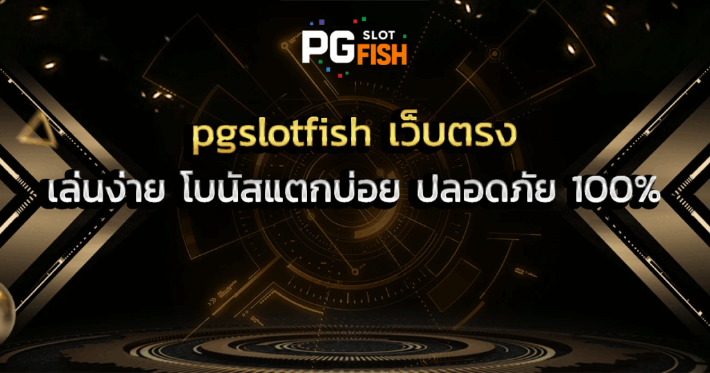 pgslotfish เว็บตรง เล่นง่าย โบนัสแตกบ่อย ปลอดภัย 100%